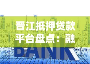 晋江抵押贷款平台盘点：融资攻略与理财技巧