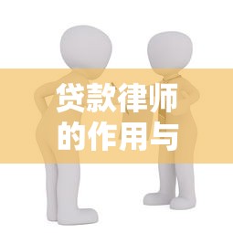 贷款律师的作用与选择指南：专业解决借贷纠纷