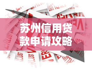苏州信用贷款申请攻略：条件流程+银行产品对比+避坑指南