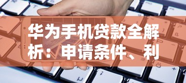 华为手机贷款全解析：申请条件、利率对比及常见问题