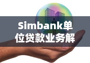 Simbank单位贷款业务解析：企业融资新选择与办理流程全指南