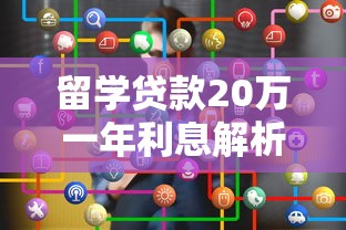 留学贷款20万一年利息解析：如何选择最优方案？