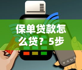 保单贷款怎么贷？5步详解流程条件及注意事项
