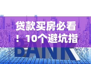 贷款买房必看！10个避坑指南+注意事项全解析