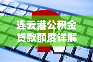 连云港公积金贷款额度详解：条件、计算与申请流程