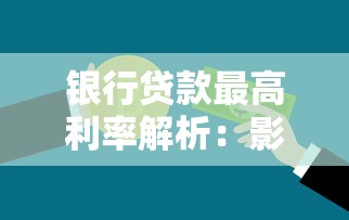 银行贷款最高利率解析：影响因素与最新政策一览