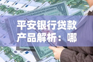 平安银行贷款产品解析：哪款更适合你的资金需求？