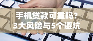 手机贷款可靠吗？3大风险与5个避坑技巧助你安全借款