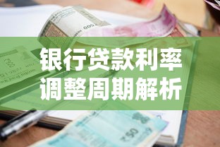 银行贷款利率调整周期解析：如何把握最佳申请时机
