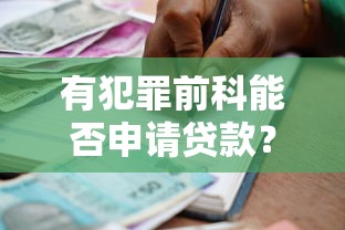 有犯罪前科能否申请贷款？详解贷款条件与解决方案