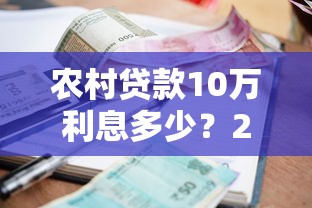 农村贷款10万利息多少？2023年最新利率及申请流程全解析