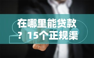 在哪里能贷款？15个正规渠道及避坑指南