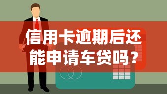 信用卡逾期后还能申请车贷吗？五大影响因素和补救方法解析
