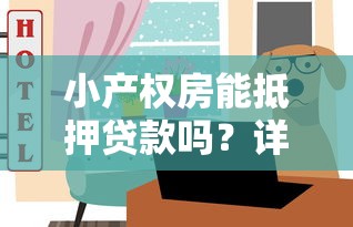 小产权房能抵押贷款吗？详解抵押条件与风险应对策略