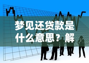 梦见还贷款是什么意思？解析背后的心理暗示与财运预示