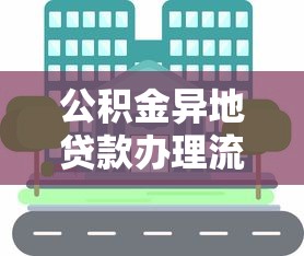 公积金异地贷款办理流程及支持城市全解析