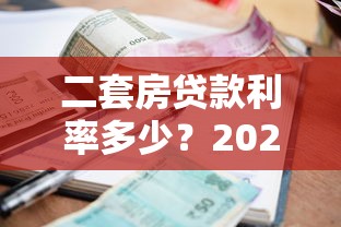 二套房贷款利率多少？2023最新政策解读及省钱攻略