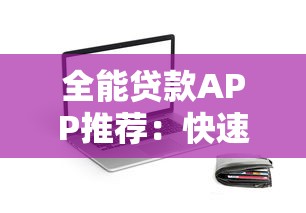 全能贷款APP推荐：快速审批低息借款的靠谱平台盘点