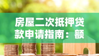房屋二次抵押贷款申请指南：额度、利率与流程详解
