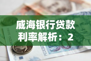威海银行贷款利率解析：2023最新政策及申请全攻略