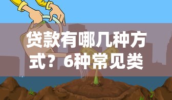 贷款有哪几种方式？6种常见类型及适用场景解析