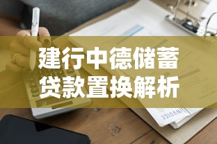 建行中德储蓄贷款置换解析：如何快速申请低息贷款方案