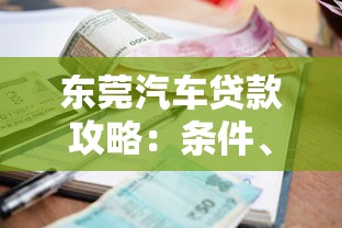 东莞汽车贷款攻略：条件、流程及低利率申请技巧
