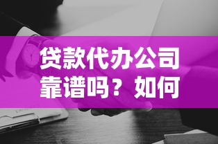贷款代办公司靠谱吗？如何选择正规机构避坑指南