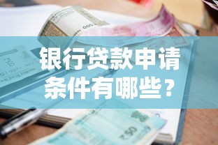银行贷款申请条件有哪些？一文读懂最新资质要求