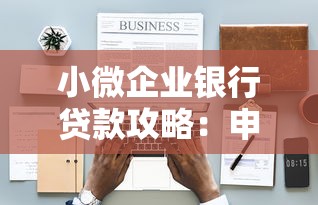 小微企业银行贷款攻略：申请流程+利率政策解析