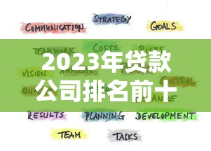 2023年贷款公司排名前十榜单：正规平台对比与选择指南