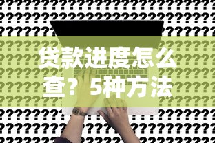 贷款进度怎么查？5种方法快速掌握申请状态
