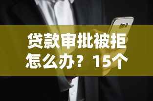 贷款审批被拒怎么办？15个实用解决方法帮你过关