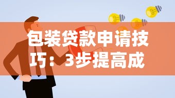 包装贷款申请技巧：3步提高成功率及避坑指南