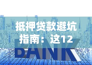 抵押贷款避坑指南：这12个细节不注意小心钱房两空