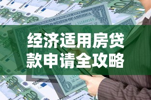 经济适用房贷款申请全攻略：条件、流程、注意事项